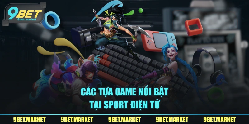 Các tựa game nổi bật tại sport điện tử 