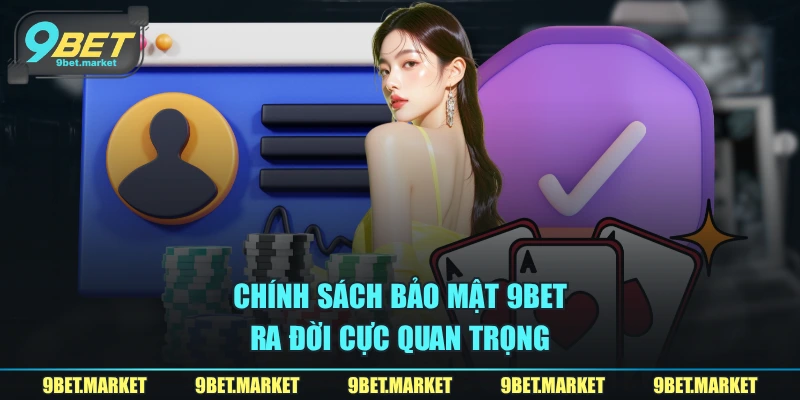 Chính sách bảo mật 9BET ra đời cực quan trọng