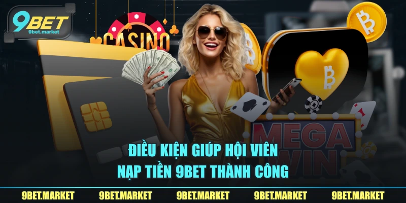 Điều kiện giúp hội viên nạp tiền 9BET thành công