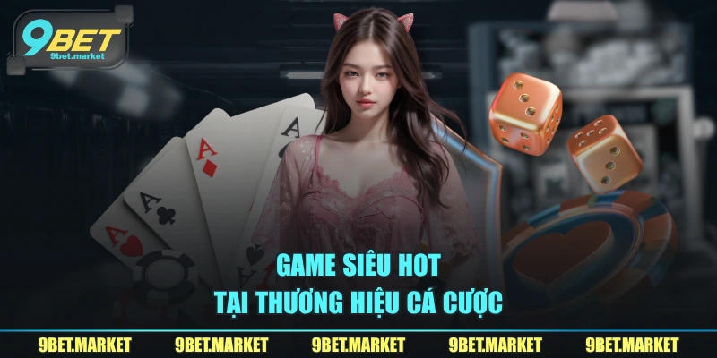 Game siêu hot tại thương hiệu cá cược 