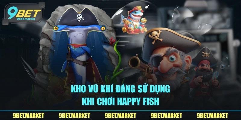 Kho vũ khí đáng sử dụng khi chơi Happy Fish