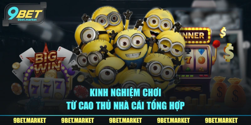 Kinh nghiệm chơi từ cao thủ nhà cái tổng hợp 