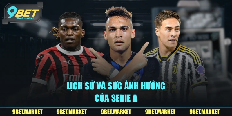 Lịch sử và sức ảnh hưởng của Serie A