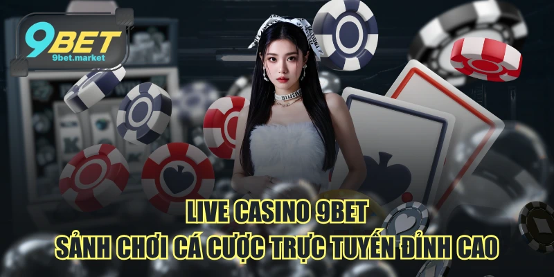 Tổng quan về sảnh Live Casino 9BET