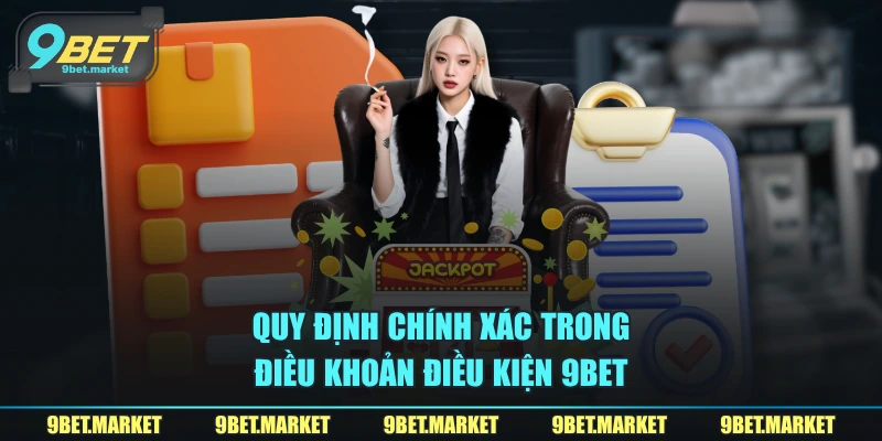 Quy định chính xác trong điều khoản điều kiện 9BET