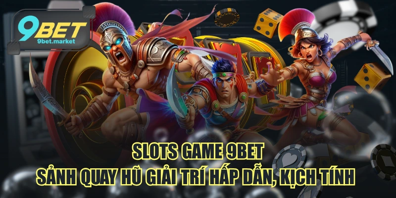 Slot Game 9BET - Sảnh hũ khổng lồ