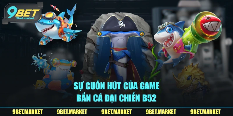 Sự cuốn hút của game bắn cá đại chiến B52
