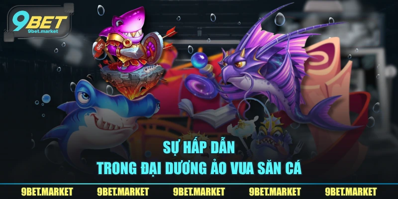 Sự hấp dẫn trong đại dương ảo vua săn cá