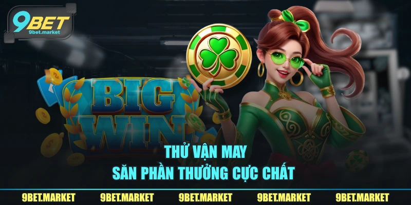 Thử vận may, săn phần thưởng cực chất 