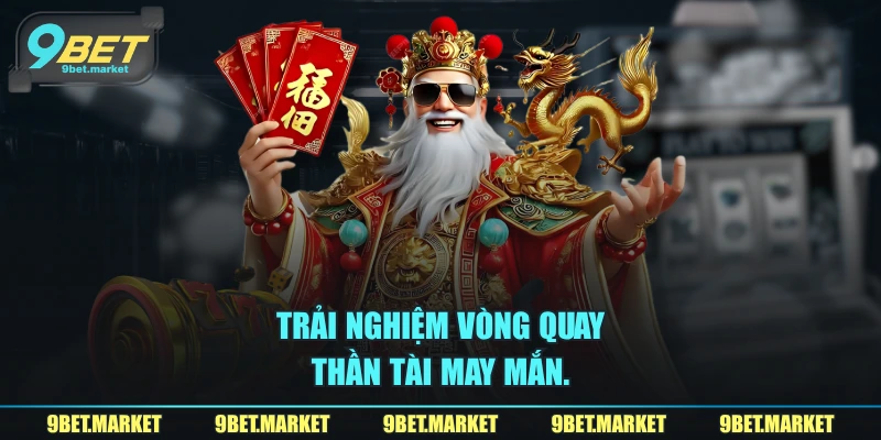 Trải nghiệm vòng quay thần tài may mắn.