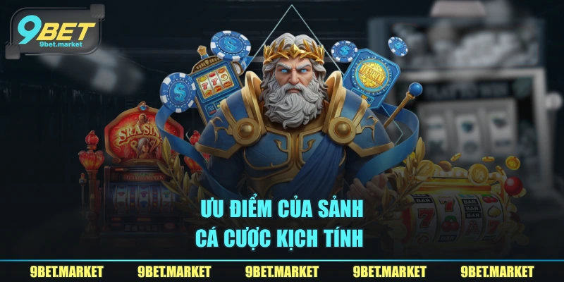 Ưu điểm của sảnh cá cược kịch tính 