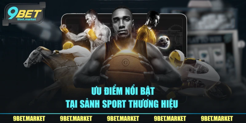 Ưu điểm nổi bật tại sảnh sport thương hiệu 