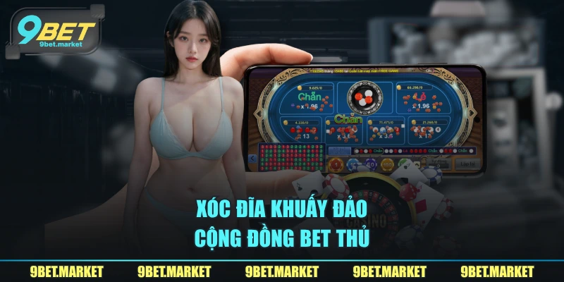 Xóc đĩa khuấy đảo cộng đồng bet thủ