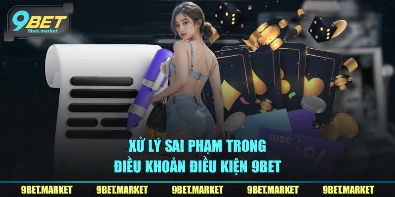 Xử lý sai phạm trong điều khoản điều kiện 9BET